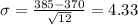 \sigma = \frac{385 - 370}{\sqrt{12}} = 4.33