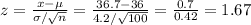z=\frac{x-\mu}{\sigma/\sqrt{n}}=\frac{36.7-36}{4.2/\sqrt{100}}=\frac{0.7}{0.42}= 1.67