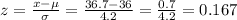 z=\frac{x-\mu}{\sigma}=\frac{36.7-36}{4.2}=\frac{0.7}{4.2}=0.167