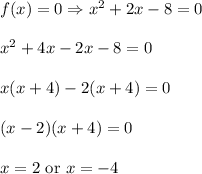 f(x)=0\Rightarrow x^2+2x-8=0\\ \\x^2+4x-2x-8=0\\ \\x(x+4)-2(x+4)=0\\ \\(x-2)(x+4)=0\\ \\x=2\text{ or }x=-4