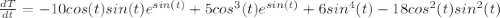\frac{dT}{dt} = -10cos(t)sin(t)e^{sin(t)} + 5cos^3(t)e^{sin(t)} + 6sin^4(t) - 18cos^2(t)sin^2(t)