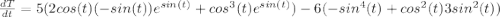 \frac{dT}{dt} = 5(2cos(t)(-sin(t))e^{sin(t)} + cos^3(t)e^{sin(t)}) - 6(-sin^4(t) + cos^2(t)3sin^2(t))