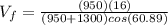 V_f= \frac{(950)(16)}{(950+1300)cos(60.89)}