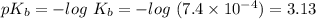 pK_{b}=-log\ K_{b}=-log\ (7.4\times 10^{-4})=3.13
