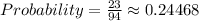Probability =\frac{23}{94}\approx 0.24468