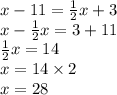 x-11=\frac{1}{2}x+3 \\&#10;x-\frac{1}{2}x=3+11 \\&#10;\frac{1}{2}x=14 \\&#10;x=14 \times 2 \\&#10;x=28