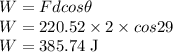 W = Fdcos \theta\\W = 220.52 \times 2 \times cos29\\W=385.74 \;\rm J