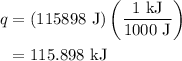 \begin{aligned}q&=(115898\text{ J})\left(\dfrac{1\text{ kJ}}{1000\text{ J}}\right)\\&=115.898\text{ kJ}\end