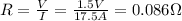 R=\frac{V}{I}=\frac{1.5 V}{17.5 A}=0.086 \Omega