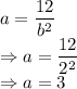 a=\dfrac{12}{b^2}\\\Rightarrow a=\dfrac{12}{2^2}\\\Rightarrow a=3
