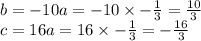 b=-10a=-10\times -\frac{1}{3}=\frac{10}{3}\\c=16a=16\times -\frac{1}{3}=-\frac{16}{3}