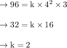 \begin{array}{l}{\rightarrow 96=\mathrm{k} \times 4^{2} \times 3} \\\\ {\rightarrow 32=\mathrm{k} \times 16} \\\\ {\rightarrow \mathrm{k}=2}\end{array}