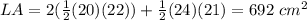 LA=2(\frac{1}{2}(20)(22))+ \frac{1}{2}(24)(21)=692\ cm^{2}