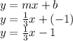 y=mx+b\\y=\frac{1}{3} x+(-1)\\y= \frac{1}{3} x-1