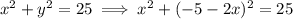 x^{2}  + y^{2}  = 25  \implies x^{2}  + (-5-2x)^{2}  = 25