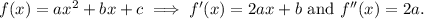 f(x)=ax^2+bx+c \implies f'(x)=2ax+b \text{ and } f''(x)=2a.