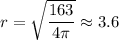 r=\sqrt{\dfrac{163}{4\pi}} \approx 3.6