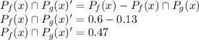 P_f(x) \cap P_g(x)' = P_f(x)-P_f(x) \cap P_g(x)\\P_f(x) \cap P_g(x)' =0.6-0.13\\P_f(x) \cap P_g(x)' =0.47