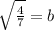 \sqrt{\frac{4}{7}}=b