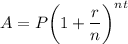 A = P\bigg(1+\displaystyle\frac{r}{n}\bigg)^{nt}