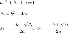 ax^2+bx+c=0\\\\\Delta=b^2-4ac\\\\x_1=\dfrac{-b-\sqrt\Delta}{2a},\ x_2=\dfrac{-b+\sqrt\Delta}{2a}