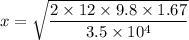 x=\sqrt{\dfrac{2\times 12\times 9.8\times 1.67}{3.5\times 10^4}}