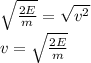 \sqrt{\frac{2E}{m}}=\sqrt{v^{2}}\\v=\sqrt{\frac{2E}{m}}