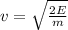 v=\sqrt{\frac{2E}{m}}