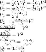 U_1=\frac{1}{2}C_1V_1^2=\frac{1}{2}C_1V^2\\U_2=\frac{1}{2}C_2V_2^2=\frac{1}{2}C_2V^2\\U_1=\frac{1}{2}\frac{\epsilon_oA}{d_1}V^2\\U_2=\frac{1}{2}\frac{2.25\epsilon_oA}{d_2}V^2\\\frac{0.88U_2d_2}{\epsilon_oA}=V^2\\\frac{2U_1d_1}{\epsilon_oA}=V^2\\\frac{0.88U_2d_2}{\epsilon_oA}=\frac{2U_1d_1}{\epsilon_oA}\\\frac{U_1}{U_2}=0.44\frac{d_2}{d_1}
