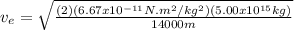 v_{e} = \sqrt{\frac{(2)(6.67x10^{-11}N.m^{2}/kg^{2})(5.00x10^{15}kg)}{14000m}}
