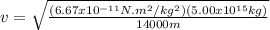 v = \sqrt{\frac{(6.67x10^{-11}N.m^{2}/kg^{2})(5.00x10^{15}kg)}{14000m}}