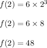 f(2)=6\times 2^3\\\\f(2)=6\times 8\\\\f(2)=48
