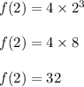 f(2)=4\times 2^3\\\\f(2)=4\times 8\\\\f(2)=32