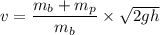 v=\dfrac{m_b+m_p}{m_b}\times \sqrt{2gh}