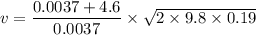 v=\dfrac{0.0037+4.6}{0.0037}\times \sqrt{2\times 9.8\times 0.19}