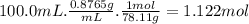 100.0mL.\frac{0.8765g}{mL} .\frac{1mol}{78.11g} =1.122mol