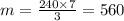m= \frac{240 \times 7}{3}  = 560