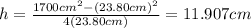 h=\frac{1700 cm^{2}-(23.80 cm)^{2}}{4(23.80 cm)}=11.907 cm