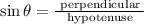 \sin \theta=\frac{\text { perpendicular }}{\text { hypotenuse }}