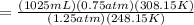 =\frac{(1025mL)(0.75atm)(308.15K)}{(1.25atm)(248.15K)}