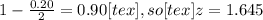 1 - \frac{0.20}{2} = 0.90[tex], so [tex]z = 1.645