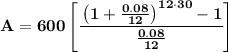 \bf A=600\left[ \cfrac{\left( 1+\frac{0.08}{12} \right)^{12\cdot 30}-1}{\frac{0.08}{12}} \right]