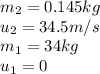 m_2 = 0.145 kg\\u_2 = 34.5 m/s\\m_1 = 34 kg\\u_1 = 0