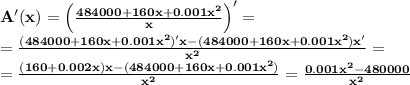 \bf A'(x)=\left(\frac{484000+160x+0.001x^2}{x}\right)'=\\=\frac{(484000+160x+0.001x^2)'x-(484000+160x+0.001x^2)x'}{x^2}=\\=\frac{(160+0.002x)x-(484000+160x+0.001x^2)}{x^2}=\frac{0.001x^2-480000}{x^2}