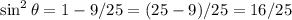 \sin^2 \theta  = 1-9/25 = (25-9)/25 = 16/25