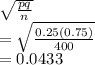 \sqrt{\frac{pq}{n} } \\=\sqrt{\frac{0.25(0.75)}{400} } \\=0.0433