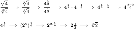 \bf \cfrac{\sqrt{4}}{\sqrt[3]{4}}\implies \cfrac{\sqrt[2]{4}}{\sqrt[3]{4}}\implies \cfrac{4^{\frac{1}{2}}}{4^{\frac{1}{3}}}\implies 4^{\frac{1}{2}}\cdot 4^{-\frac{1}{3}}\implies 4^{\frac{1}{2}-\frac{1}{3}}\implies 4^{\frac{3-2}{6}} \\\\\\ 4^{\frac{1}{6}}\implies (2^2)^{\frac{1}{6}}\implies 2^{2\cdot \frac{1}{6}}\implies 2\frac{1}{3}\implies \sqrt[3]{2}