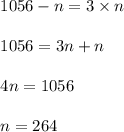 \begin{array}{l}{1056-n=3 \times n} \\\\ {1056=3 n+n} \\\\ {4 n=1056} \\\\ {n=264}\end{array}