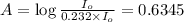 A=\log \frac{I_o}{0.232\times I_o}=0.6345