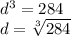 d^3=284\\&#10;d=\sqrt[3]{284}
